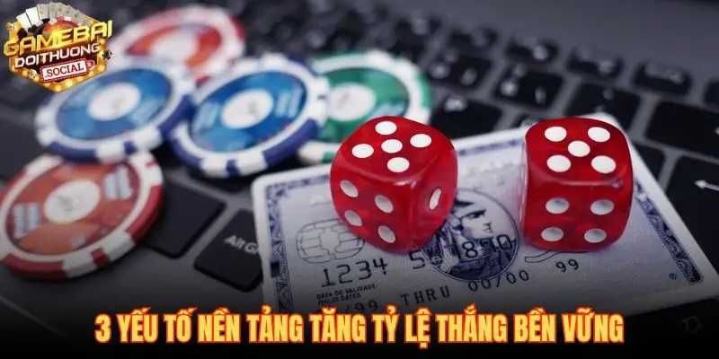 Ba trụ cột tư duy quan trọng cho kinh nghiệm chơi game bài